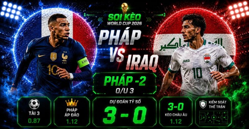 Dự đoán tỷ lệ kèo kết quả và tỷ số Pháp vs Iraq