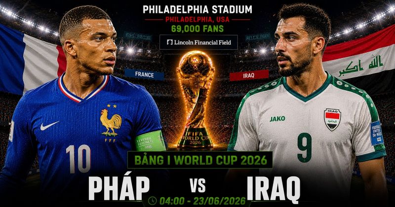Nhận định Pháp vs Iraq World Cup 2026 bảng I: Gà trống Gaulois trước bức tường Lưỡng Hà